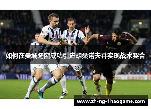 如何在曼城冬窗成功引进胡桑诺夫并实现战术契合