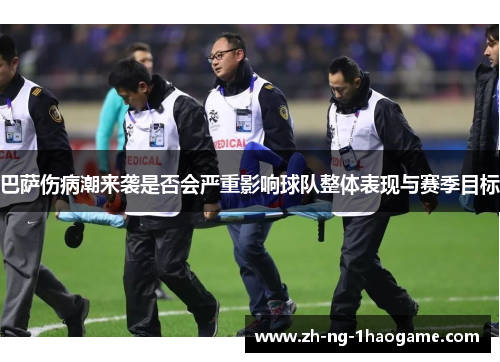 巴萨伤病潮来袭是否会严重影响球队整体表现与赛季目标