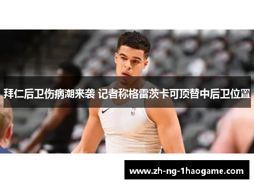 拜仁后卫伤病潮来袭 记者称格雷茨卡可顶替中后卫位置 拜仁后卫伤病潮来袭 记者称格雷茨卡可顶替中后卫位置