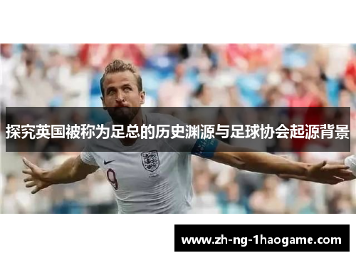 探究英国被称为足总的历史渊源与足球协会起源背景