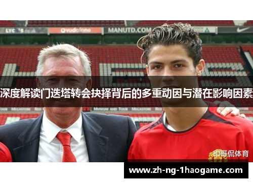 深度解读门迭塔转会抉择背后的多重动因与潜在影响因素 深度解读门迭塔转会抉择背后的多重动因与潜在影响因素