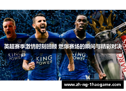 英超赛季激情时刻回顾 燃爆赛场的瞬间与精彩对决