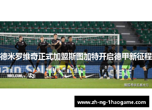 德米罗维奇正式加盟斯图加特开启德甲新征程